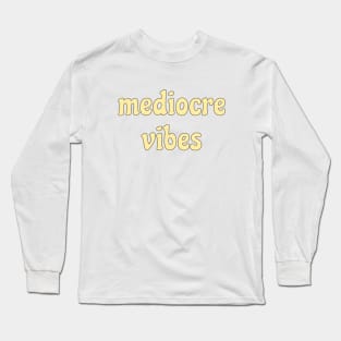 mediocre  vibes Long Sleeve T-Shirt